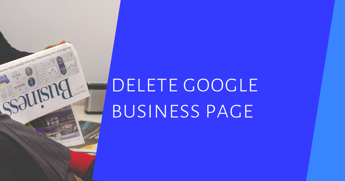 how to delete a google business page is in the title on the right and a newspaper on the left.
